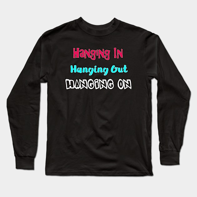 Hanging in Hanging Out Hanging On Long Sleeve T-Shirt by DesigningJudy